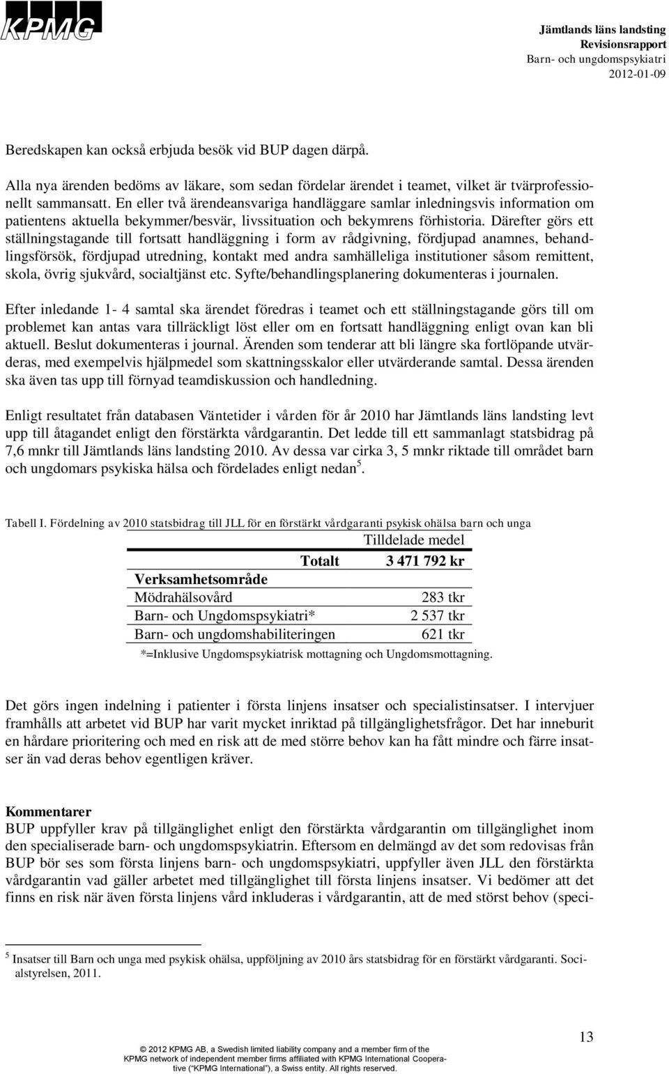 Därefter görs ett ställningstagande till fortsatt handläggning i form av rådgivning, fördjupad anamnes, behandlingsförsök, fördjupad utredning, kontakt med andra samhälleliga institutioner såsom