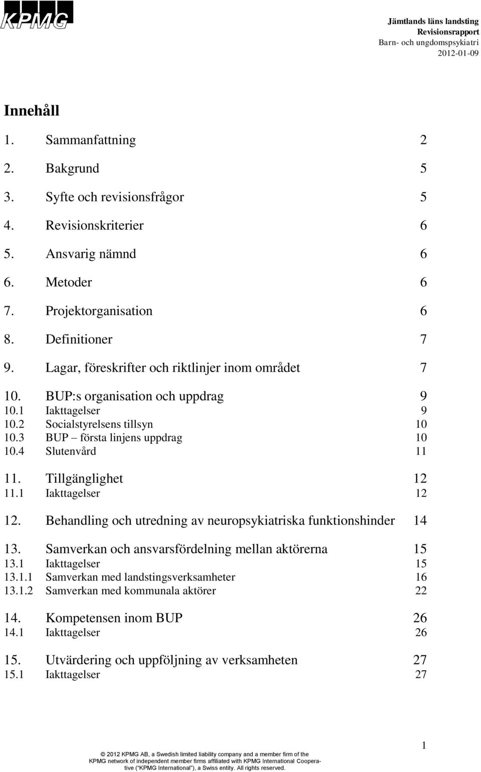 4 Slutenvård 11 11. Tillgänglighet 12 11.1 Iakttagelser 12 12. Behandling och utredning av neuropsykiatriska funktionshinder 14 13. Samverkan och ansvarsfördelning mellan aktörerna 15 13.