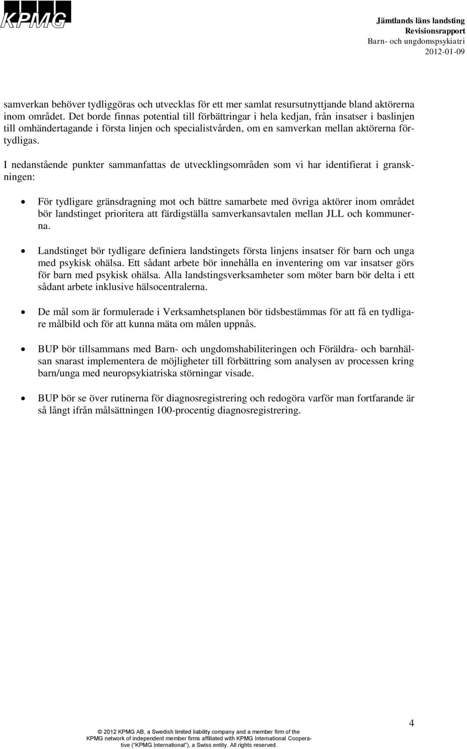 I nedanstående punkter sammanfattas de utvecklingsområden som vi har identifierat i granskningen: För tydligare gränsdragning mot och bättre samarbete med övriga aktörer inom området bör landstinget