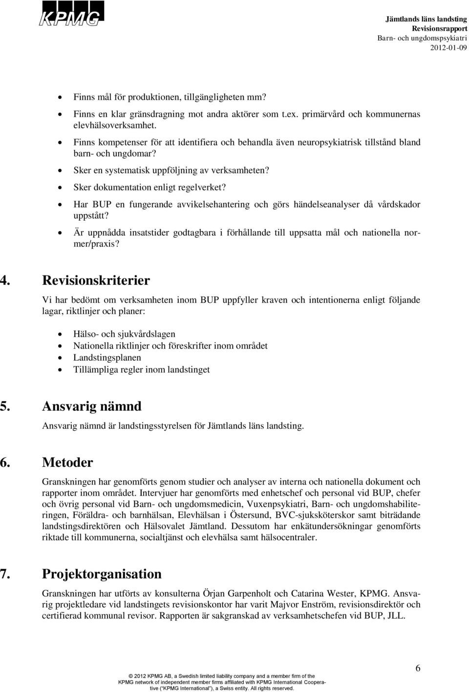 Har BUP en fungerande avvikelsehantering och görs händelseanalyser då vårdskador uppstått? Är uppnådda insatstider godtagbara i förhållande till uppsatta mål och nationella normer/praxis? 4.