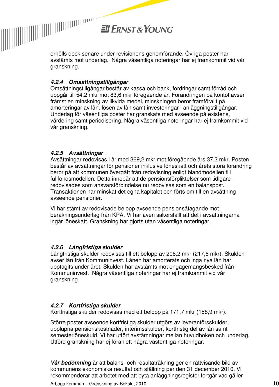 Förändringen på kontot avser främst en minskning av likvida medel, minskningen beror framförallt på amorteringar av lån, lösen av lån samt investeringar i anläggningstillgångar.