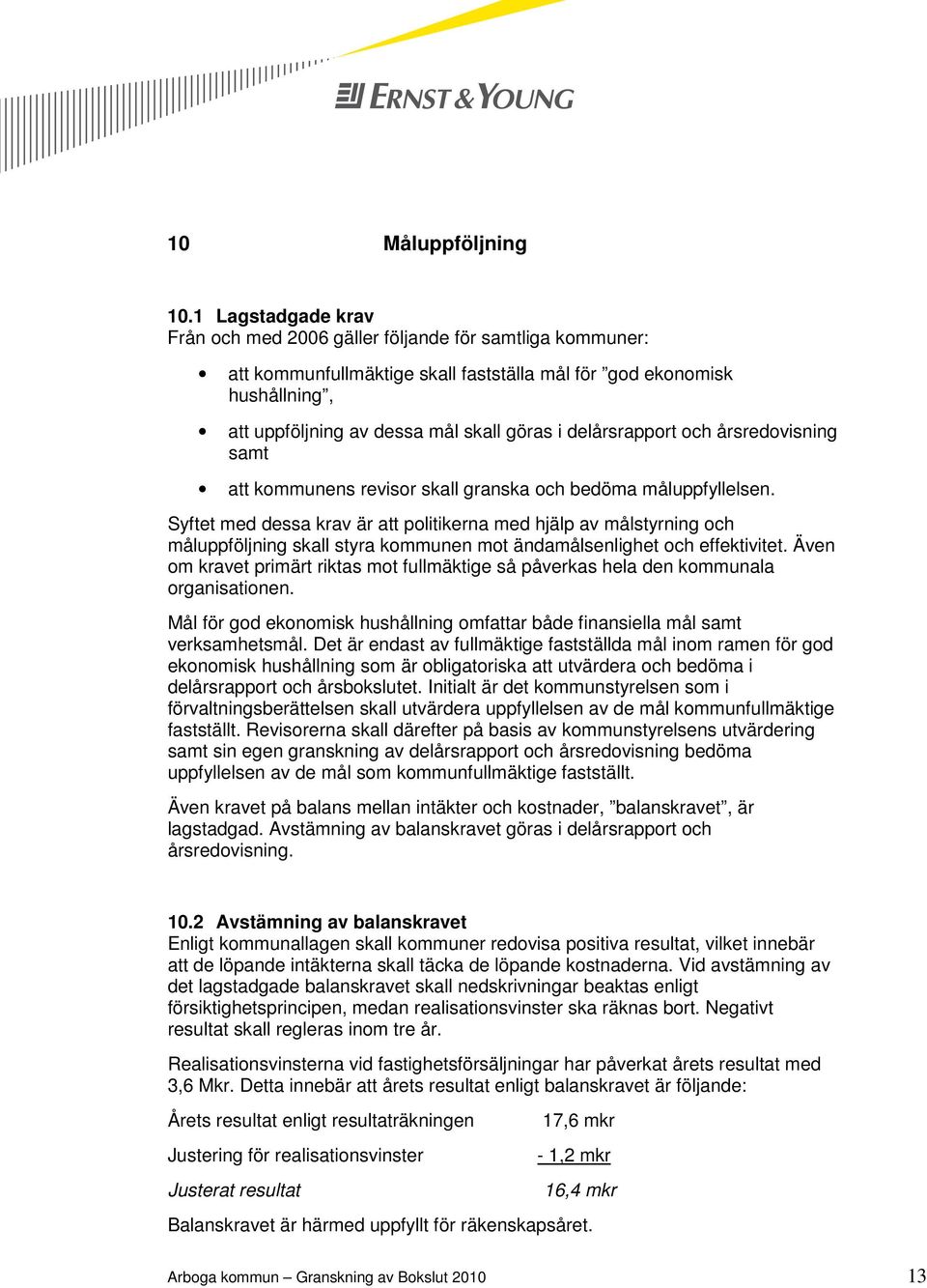 delårsrapport och årsredovisning samt att kommunens revisor skall granska och bedöma måluppfyllelsen.