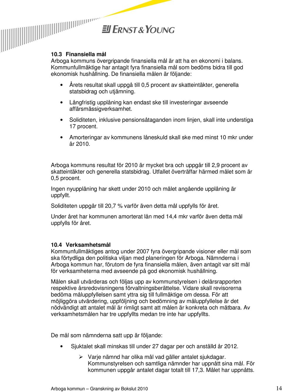 Långfristig upplåning kan endast ske till investeringar avseende affärsmässigverksamhet. Soliditeten, inklusive pensionsåtaganden inom linjen, skall inte understiga 17 procent.