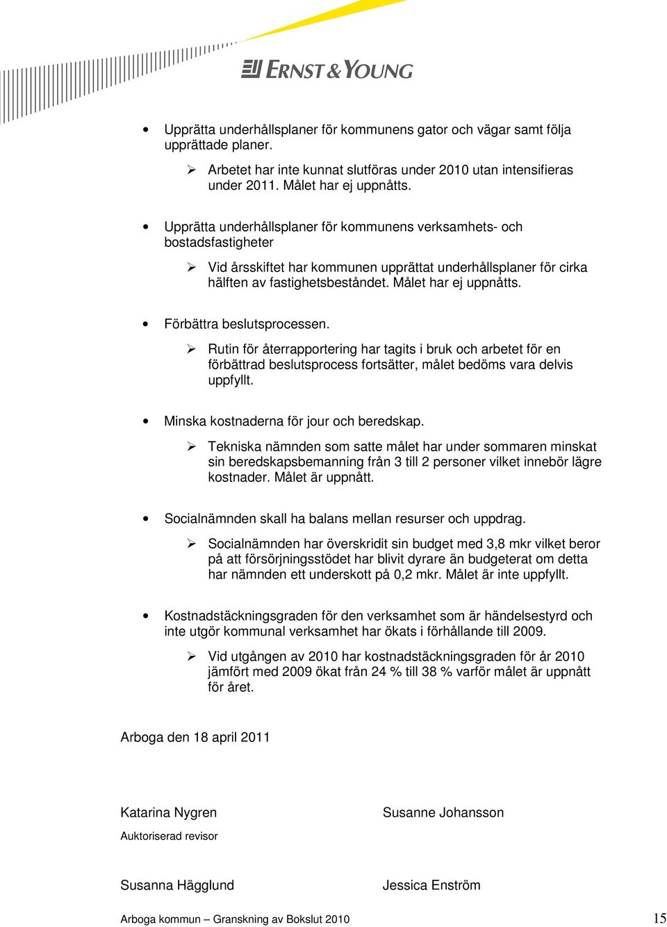 Förbättra beslutsprocessen. Rutin för återrapportering har tagits i bruk och arbetet för en förbättrad beslutsprocess fortsätter, målet bedöms vara delvis uppfyllt.