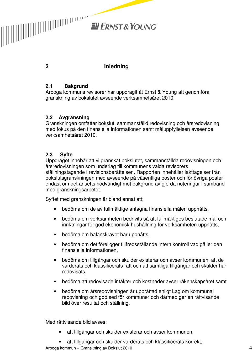 Rapporten innehåller iakttagelser från bokslutsgranskningen med avseende på väsentliga poster och för övriga poster endast om det ansetts nödvändigt mot bakgrund av gjorda noteringar i samband med