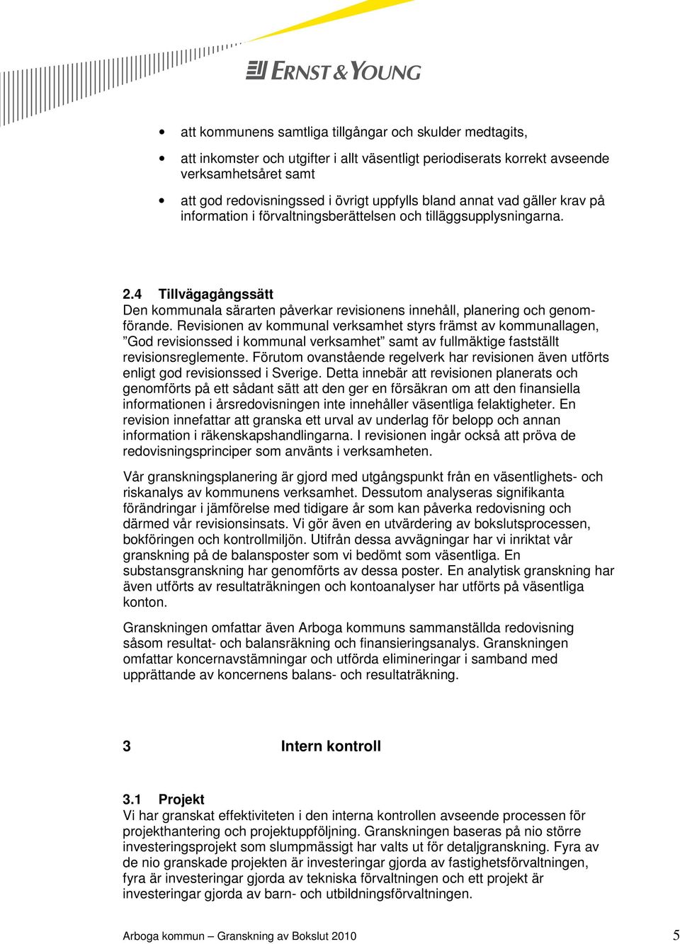 Revisionen av kommunal verksamhet styrs främst av kommunallagen, God revisionssed i kommunal verksamhet samt av fullmäktige fastställt revisionsreglemente.