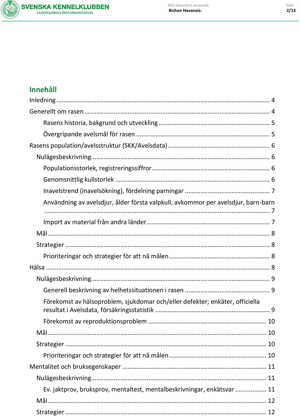 .. 7 Användning av avelsdjur, ålder första valpkull, avkommor per avelsdjur, barn-barn... 7 Import av material från andra länder.... 7 Mål... 8 Strategier.