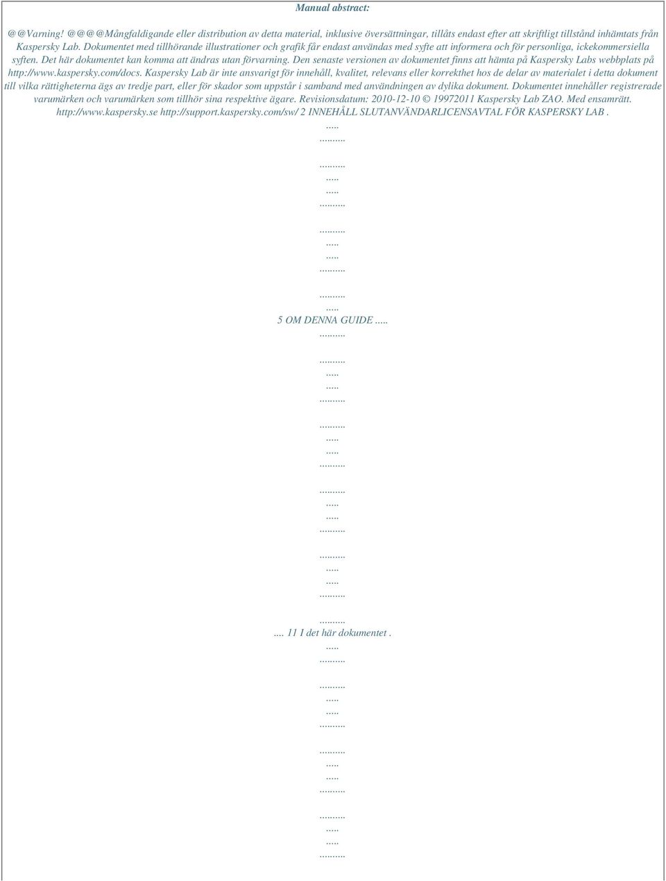 Den senaste versionen av dokumentet finns att hämta på Kaspersky Labs webbplats på http://www.kaspersky.com/docs.