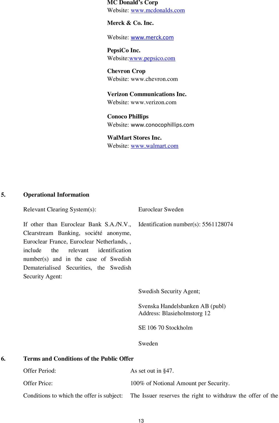 , Clearstream Banking, société anonyme, Euroclear France, Euroclear Netherlands,, include the relevant identification number(s) and in the case of Swedish Dematerialised Securities, the Swedish