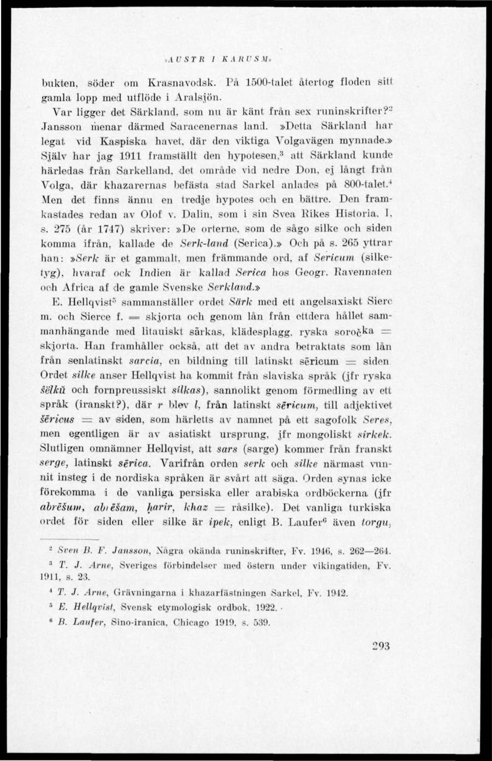 » Själv har jag 1911 framställt den hypotesen, 3 att Särkland kunde härledas från Sarkelland. det område vid nedre Don, ej långt från Volga, där khazarernas befästa stad Sarkel anlades på 800-talet.