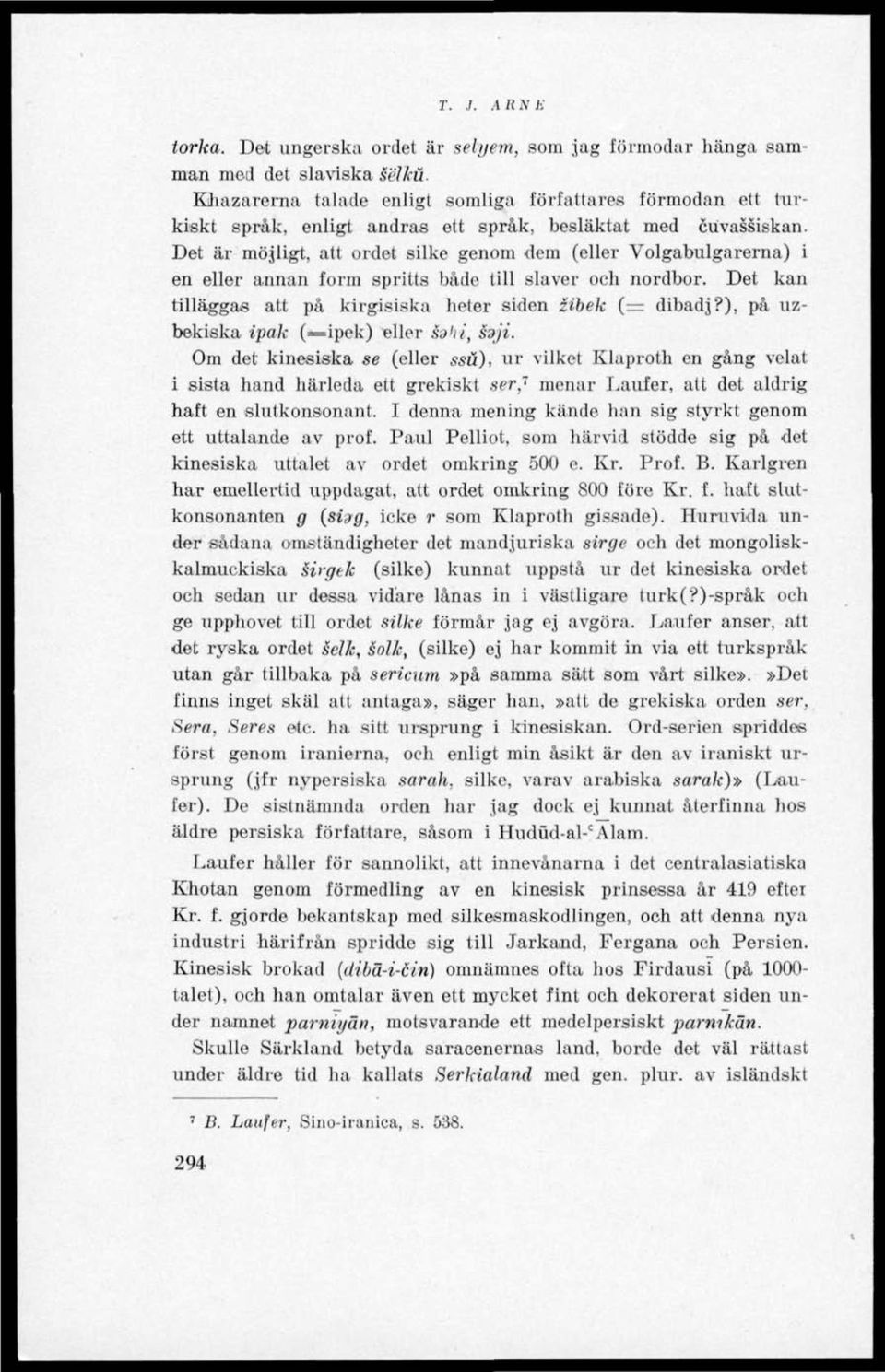 Det är möjligt, att ordet silke genom dem (eller Volgabulgarerna) i en eller annan form spritts både lill slaver och nordbor. Det kan tilläggas att på kirgisiska heter siden zibek (= dibadj?