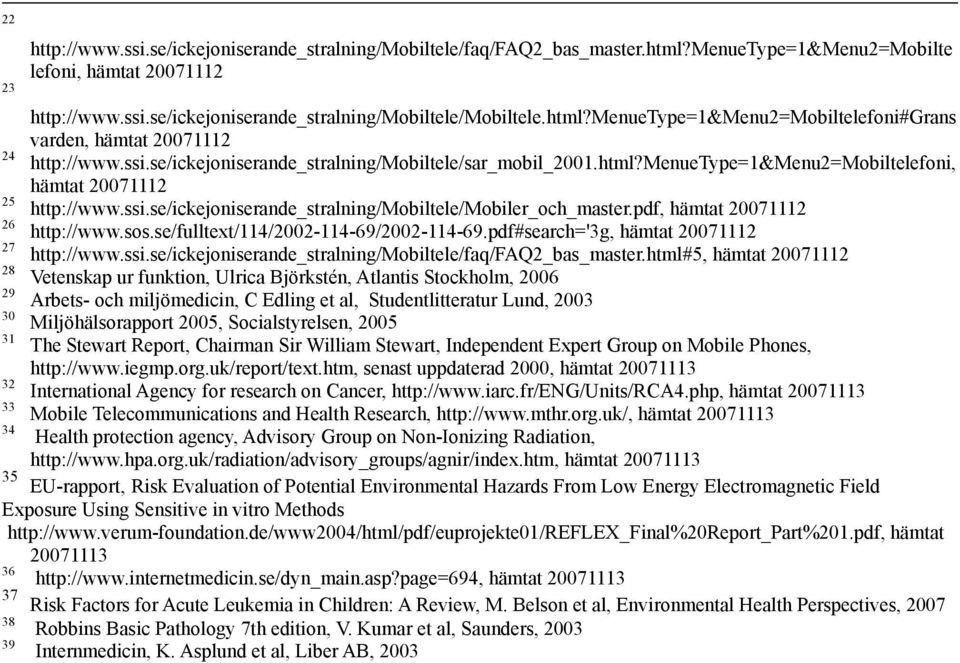 ssi.se/ickejoniserande_stralning/mobiltele/mobiler_och_master.pdf, hämtat 20071112 26 http://www.sos.se/fulltext/114/2002-114-69/2002-114-69.pdf#search='3g, hämtat 20071112 27 http://www.ssi.se/ickejoniserande_stralning/mobiltele/faq/faq2_bas_master.