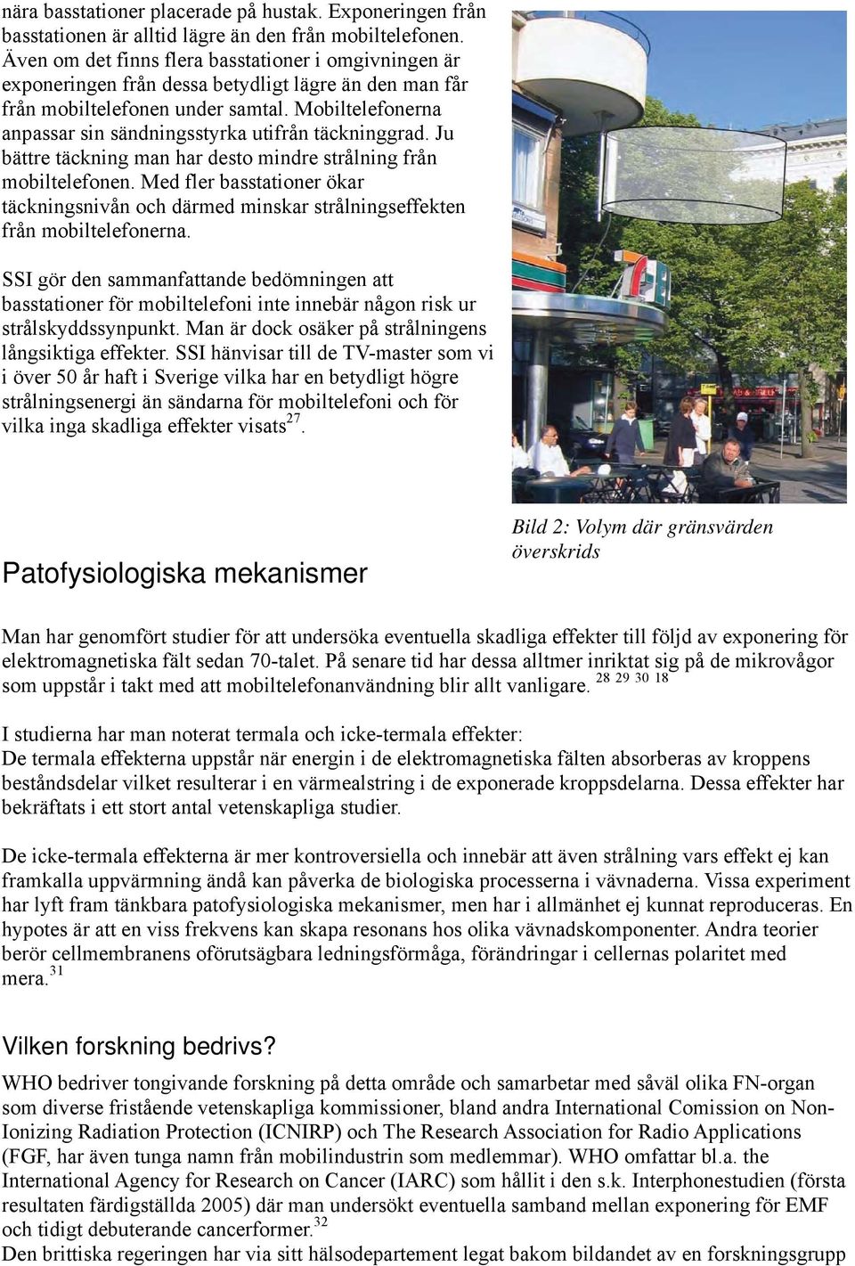 Mobiltelefonerna anpassar sin sändningsstyrka utifrån täckninggrad. Ju bättre täckning man har desto mindre strålning från mobiltelefonen.