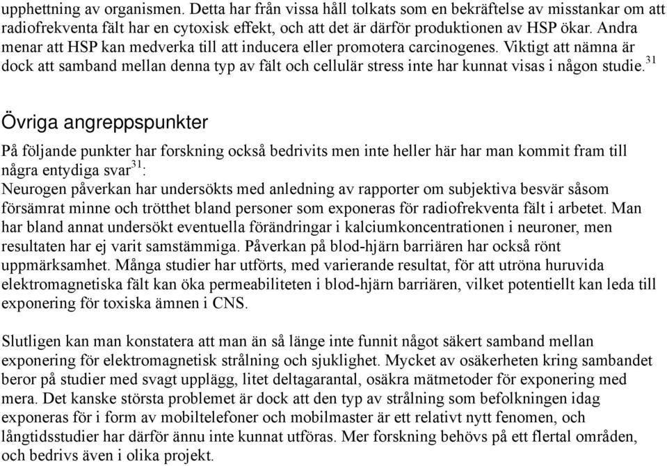 Viktigt att nämna är dock att samband mellan denna typ av fält och cellulär stress inte har kunnat visas i någon studie.