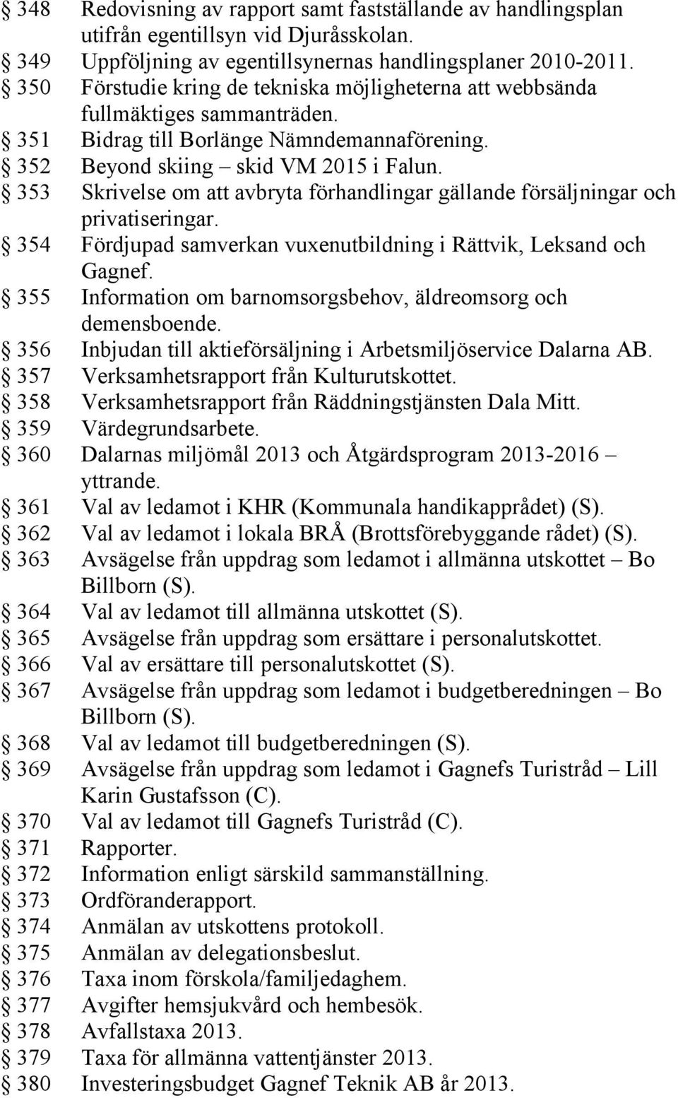 353 Skrivelse om att avbryta förhandlingar gällande försäljningar och privatiseringar. 354 Fördjupad samverkan vuxenutbildning i Rättvik, Leksand och Gagnef.