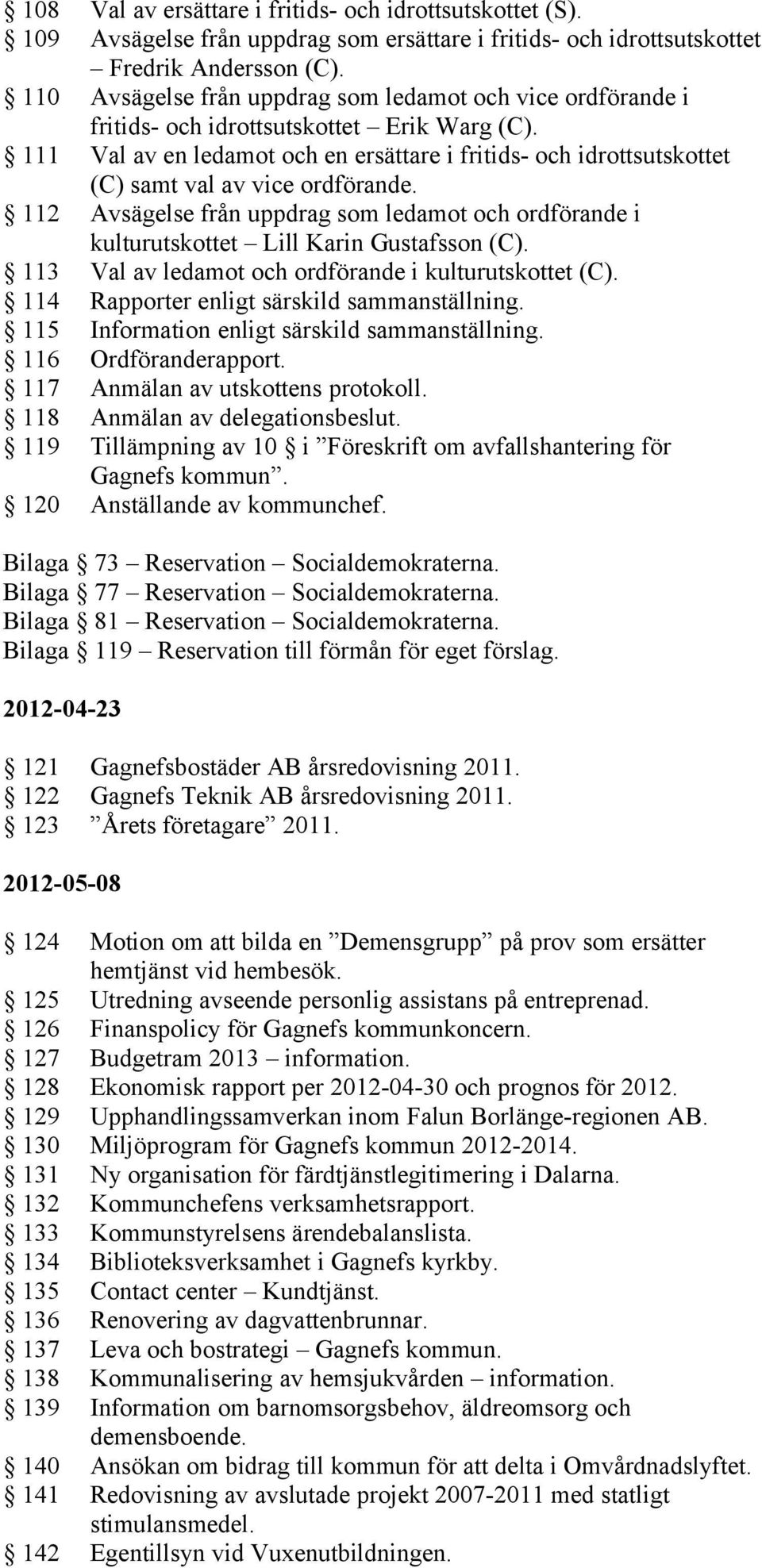 111 Val av en ledamot och en ersättare i fritids- och idrottsutskottet (C) samt val av vice ordförande.