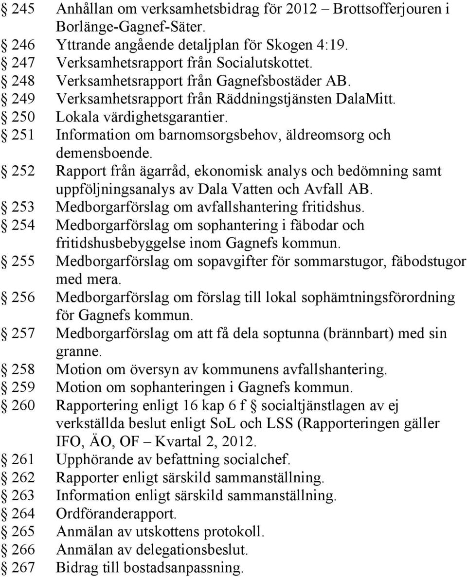 251 Information om barnomsorgsbehov, äldreomsorg och 252 Rapport från ägarråd, ekonomisk analys och bedömning samt uppföljningsanalys av Dala Vatten och Avfall AB.