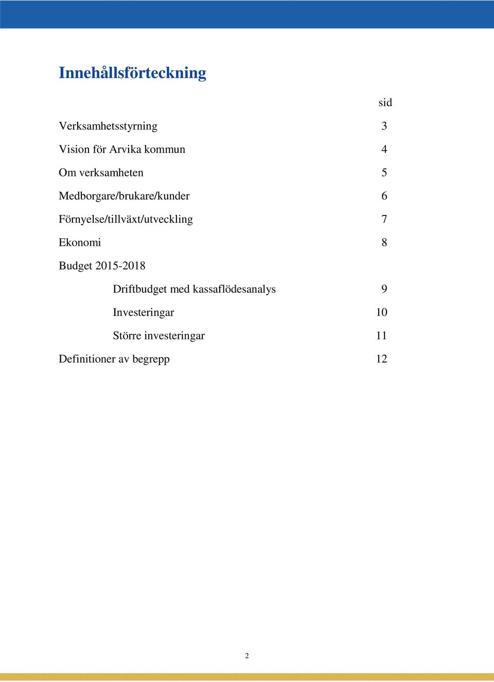 Förnyelse/tillväxt/utveckling 7 Ekonomi 8 Budget 2015-2018 Driftbudget