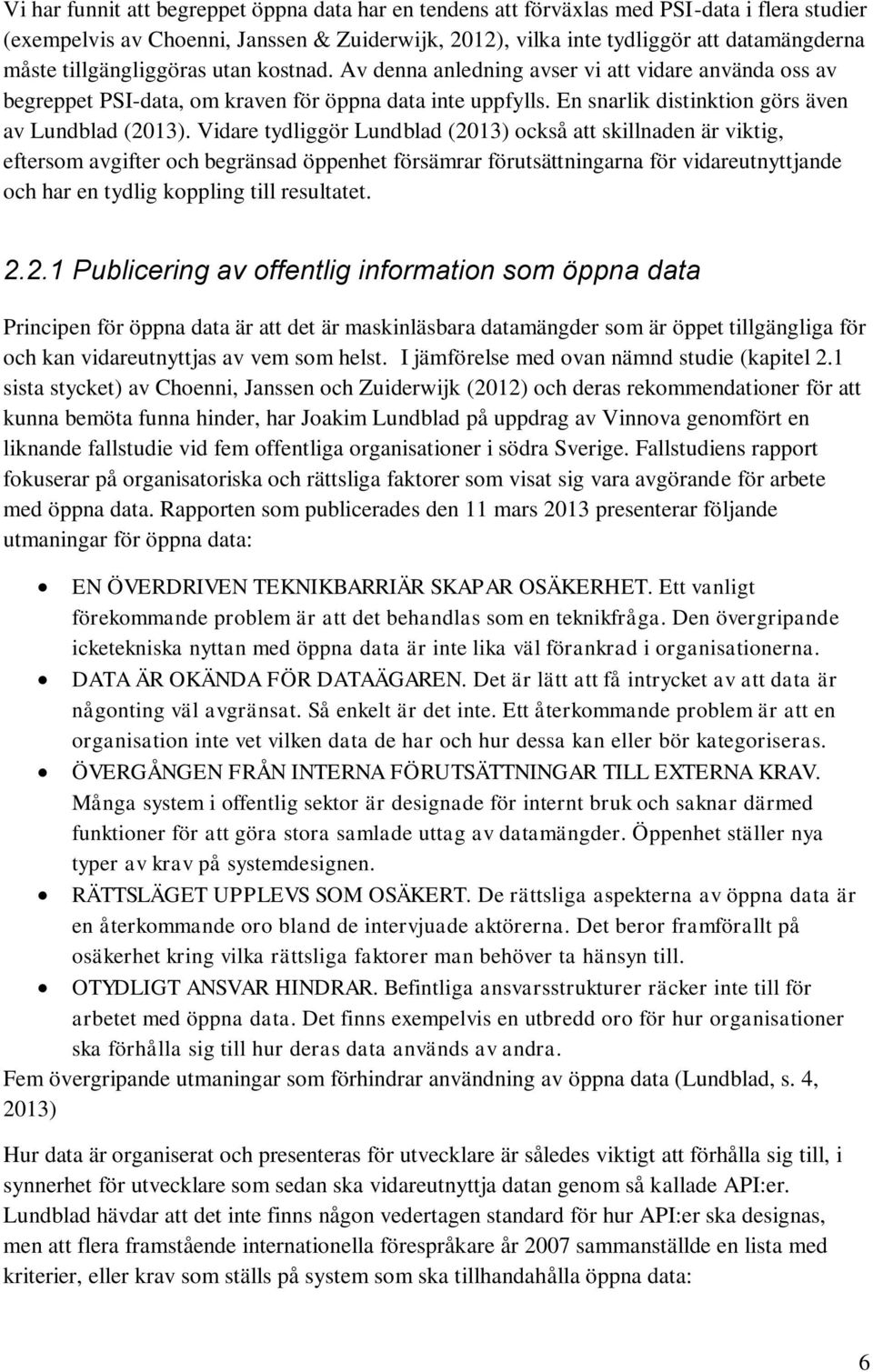 Vidare tydliggör Lundblad (2013) också att skillnaden är viktig, eftersom avgifter och begränsad öppenhet försämrar förutsättningarna för vidareutnyttjande och har en tydlig koppling till resultatet.