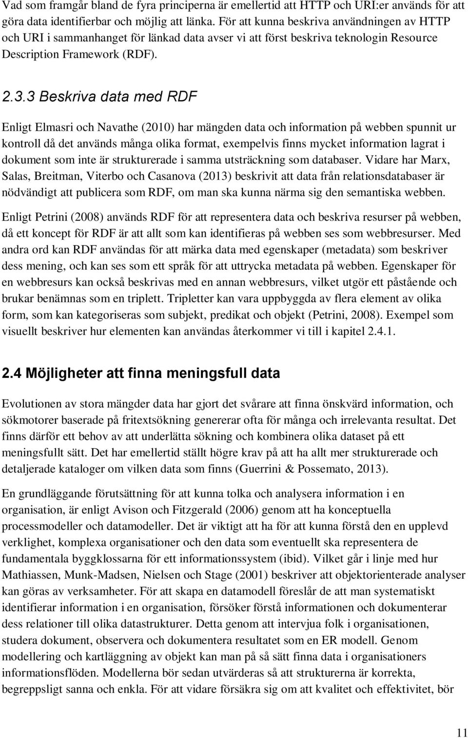 3 Beskriva data med RDF Enligt Elmasri och Navathe (2010) har mängden data och information på webben spunnit ur kontroll då det används många olika format, exempelvis finns mycket information lagrat