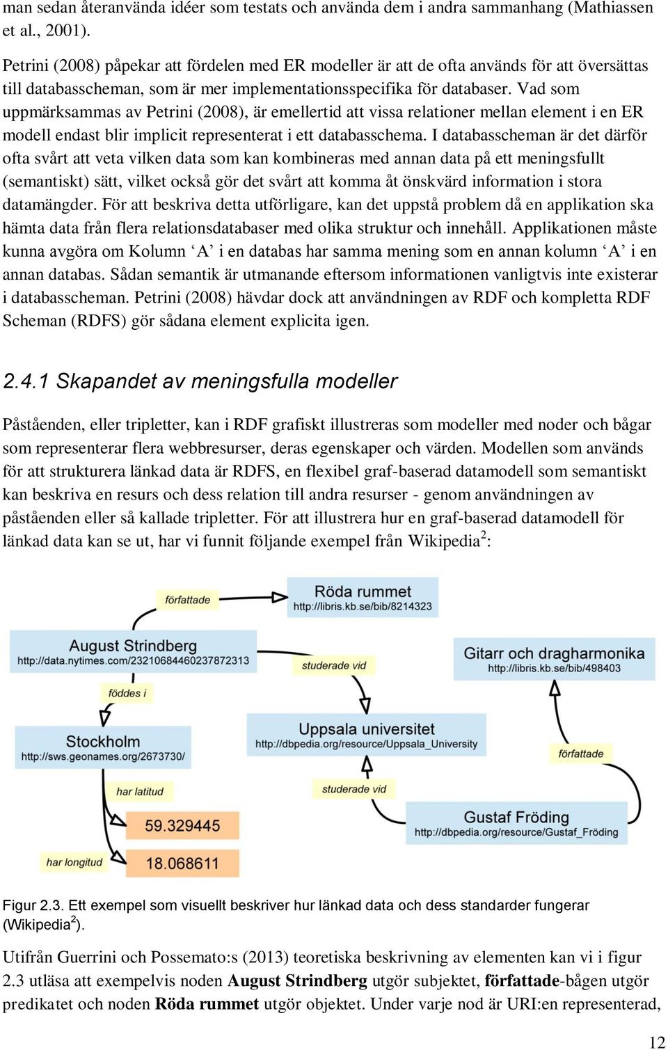 Vad som uppmärksammas av Petrini (2008), är emellertid att vissa relationer mellan element i en ER modell endast blir implicit representerat i ett databasschema.