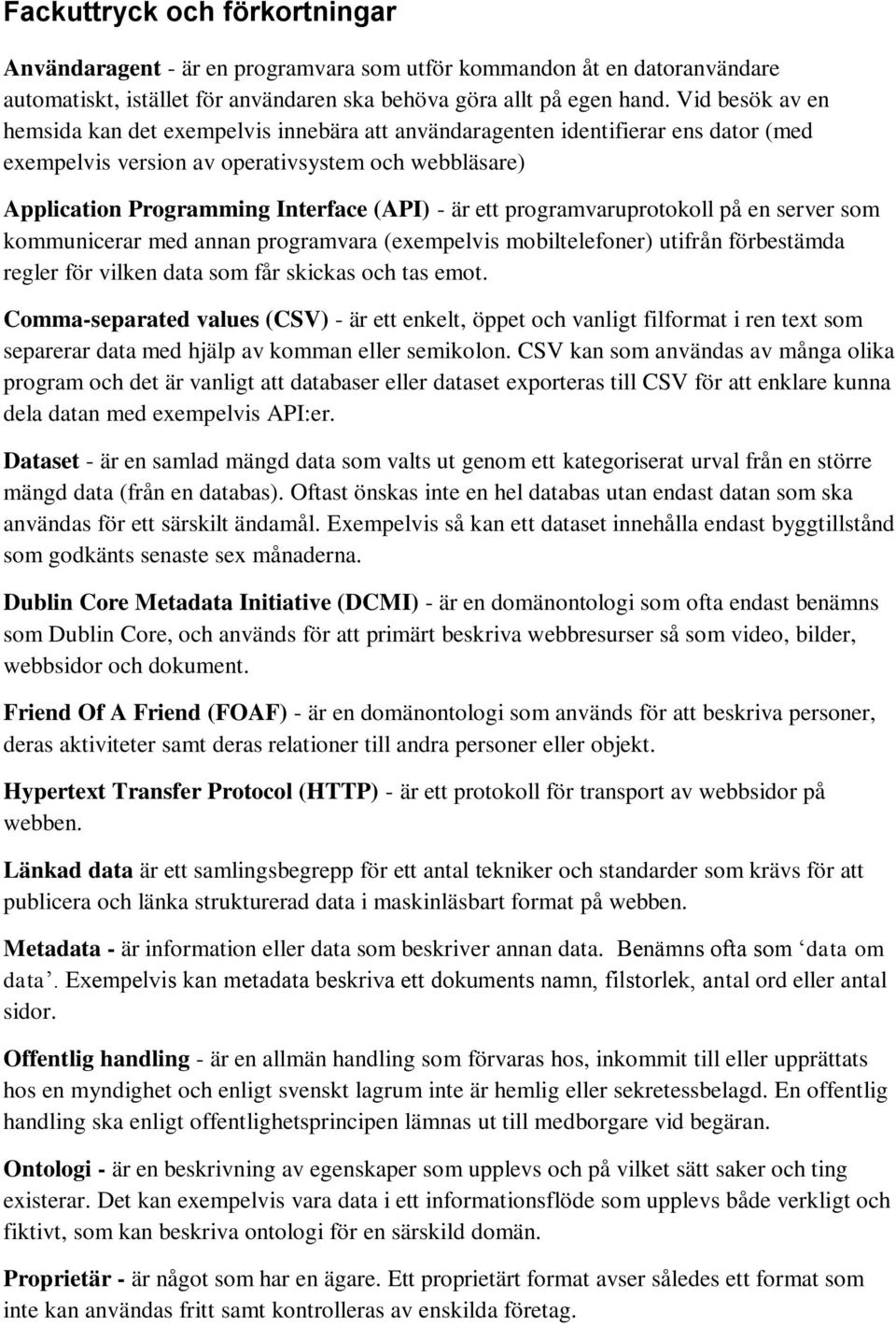 ett programvaruprotokoll på en server som kommunicerar med annan programvara (exempelvis mobiltelefoner) utifrån förbestämda regler för vilken data som får skickas och tas emot.