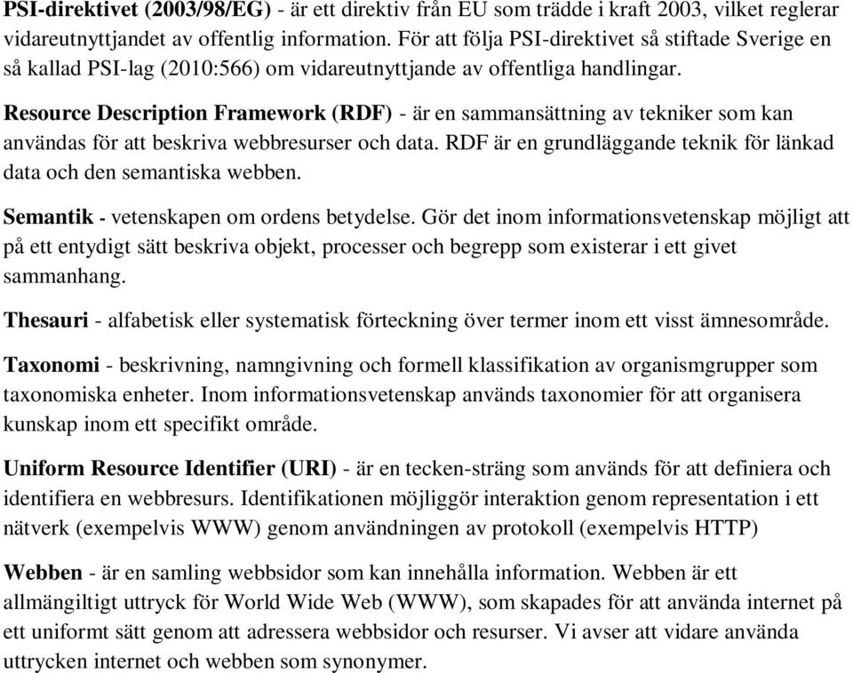 Resource Description Framework (RDF) - är en sammansättning av tekniker som kan användas för att beskriva webbresurser och data.