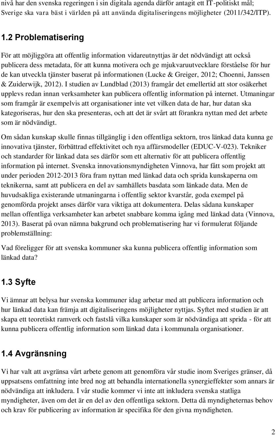 hur de kan utveckla tjänster baserat på informationen (Lucke & Greiger, 2012; Choenni, Janssen & Zuiderwijk, 2012).