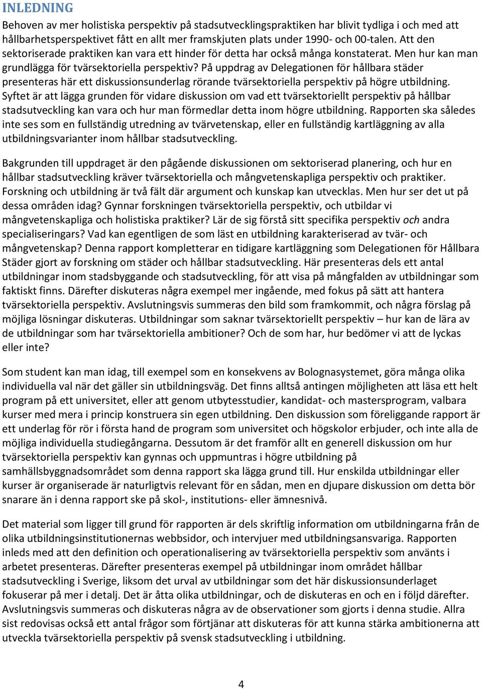 På uppdrag av Delegationen för hållbara städer presenteras här ett diskussionsunderlag rörande tvärsektoriella perspektiv på högre utbildning.