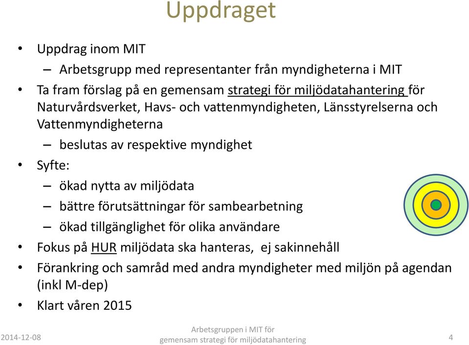 miljödata bättre förutsättningar för sambearbetning ökad tillgänglighet för olika användare Fokus på HUR miljödata ska hanteras, ej sakinnehåll