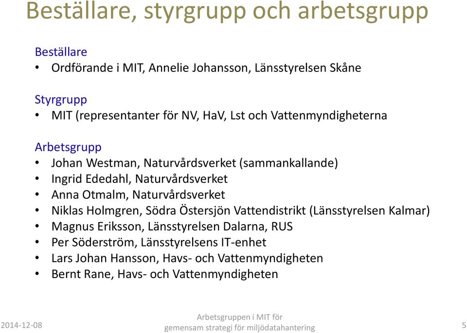 Naturvårdsverket Niklas Holmgren, Södra Östersjön Vattendistrikt (Länsstyrelsen Kalmar) Magnus Eriksson, Länsstyrelsen Dalarna, RUS Per Söderström,