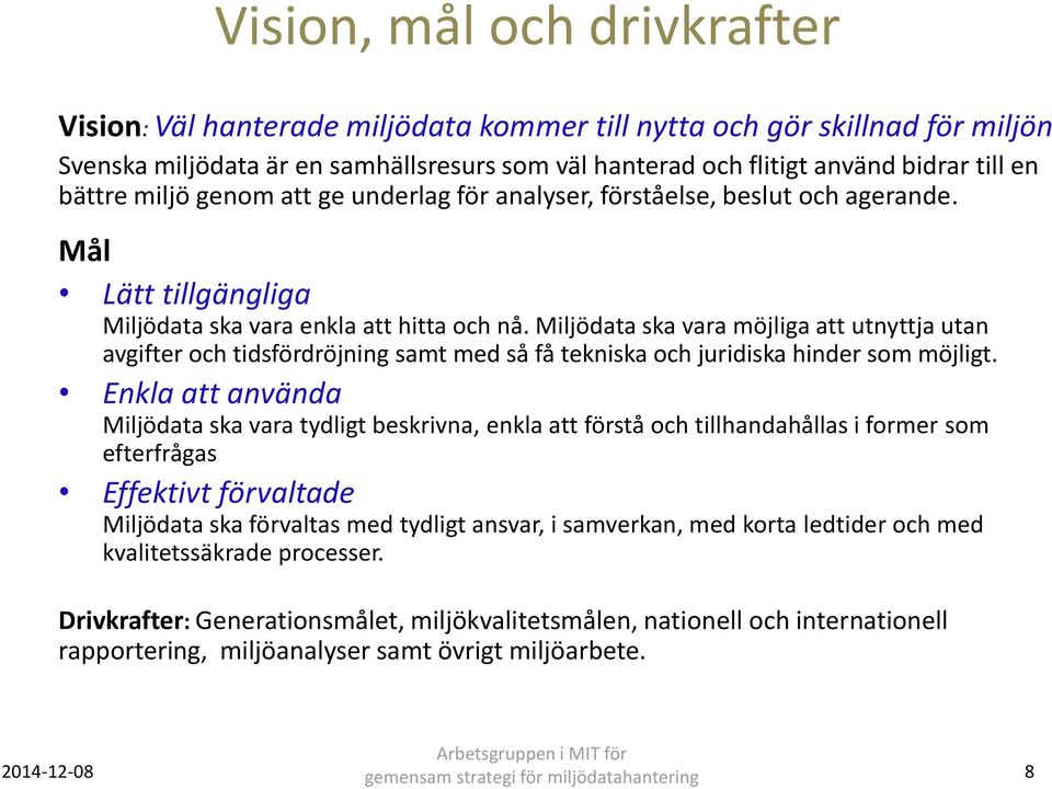 Miljödata ska vara möjliga att utnyttja utan avgifter och tidsfördröjning samt med så få tekniska och juridiska hinder som möjligt.