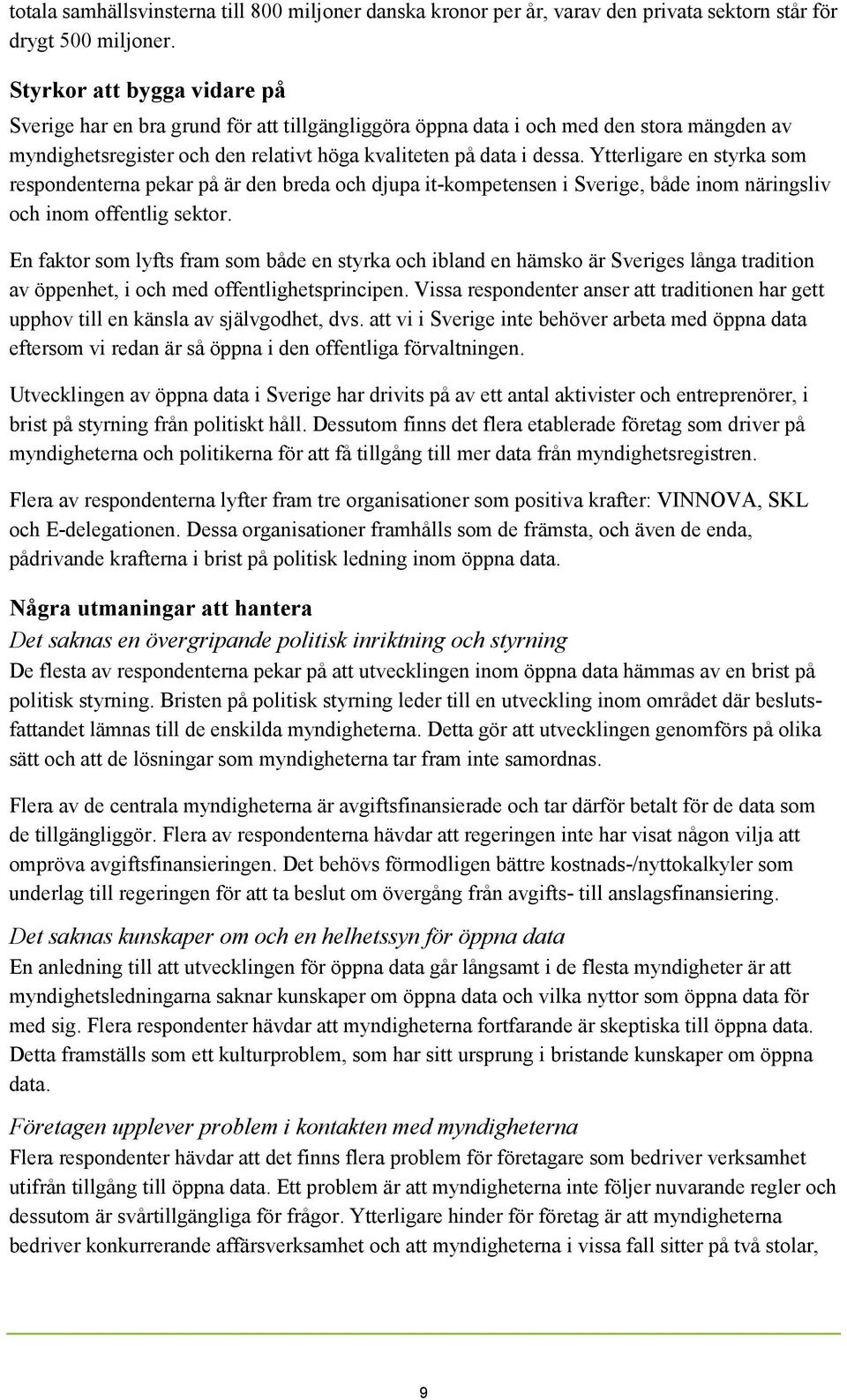 Ytterligare en styrka som respondenterna pekar på är den breda och djupa it-kompetensen i Sverige, både inom näringsliv och inom offentlig sektor.