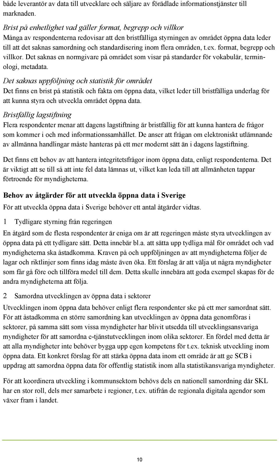 standardisering inom flera områden, t.ex. format, begrepp och villkor. Det saknas en normgivare på området som visar på standarder för vokabulär, terminologi, metadata.