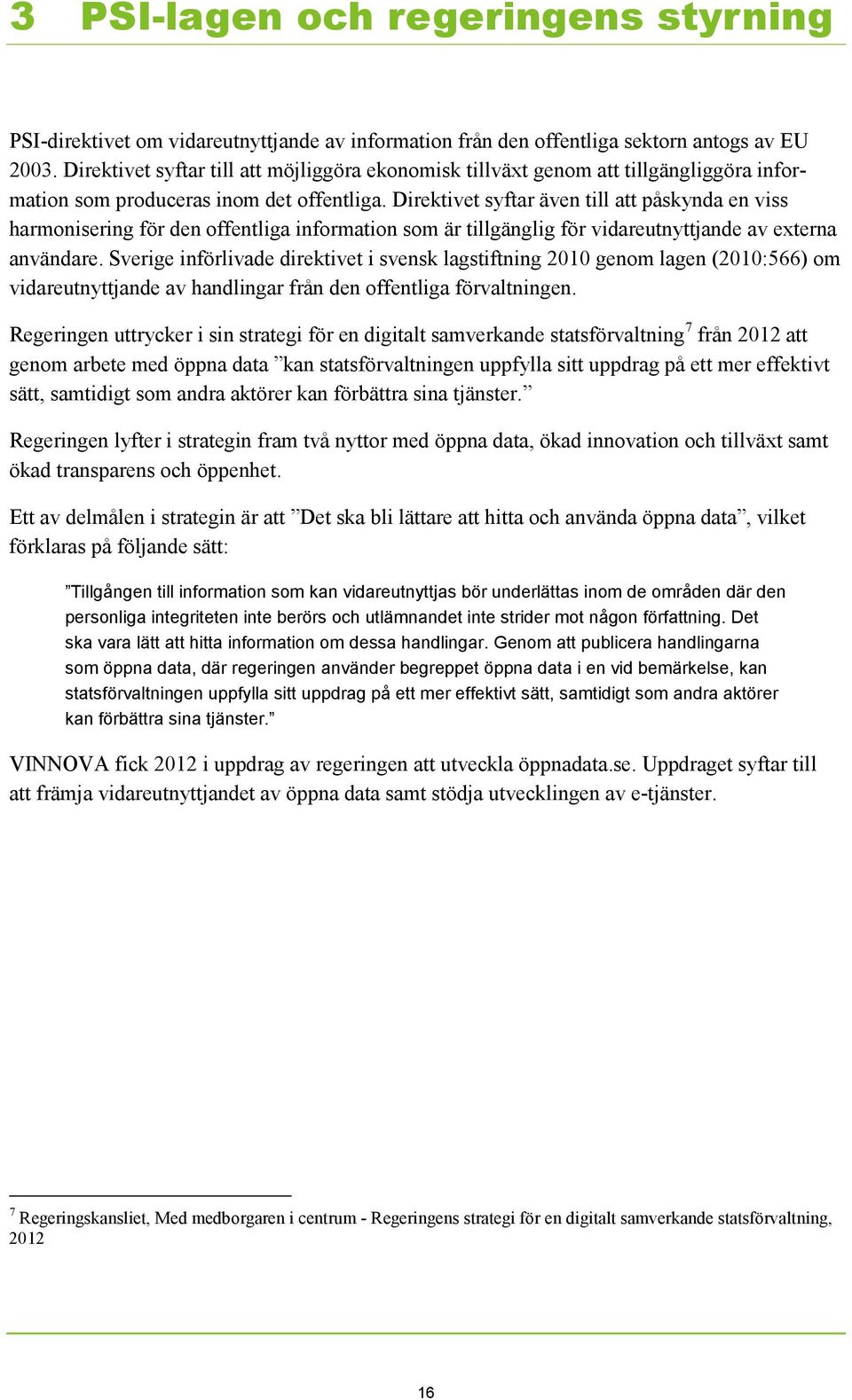 Direktivet syftar även till att påskynda en viss harmonisering för den offentliga information som är tillgänglig för vidareutnyttjande av externa användare.