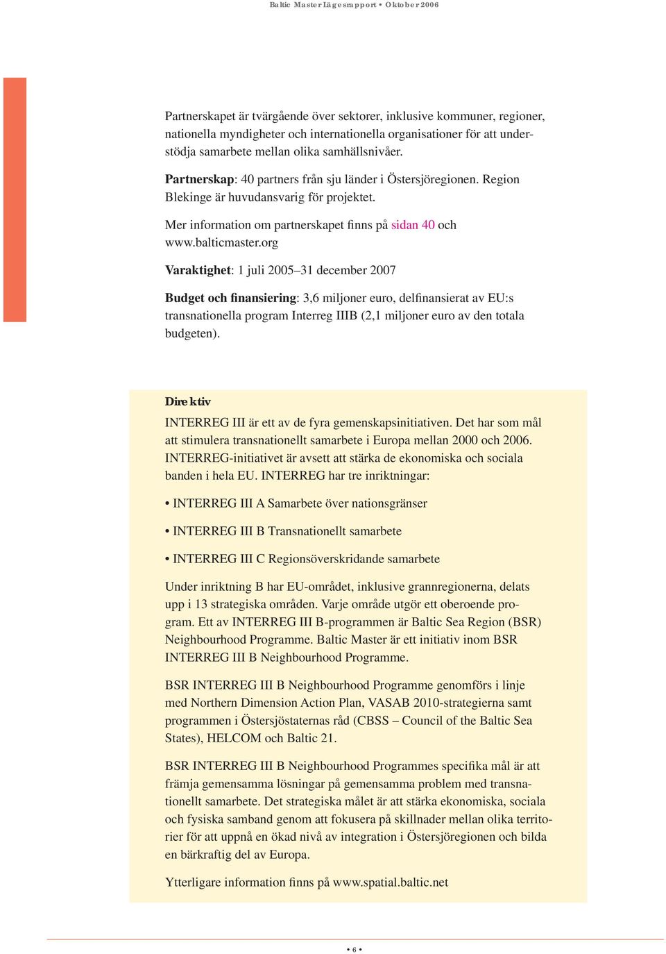 org Varaktighet: 1 juli 2005 31 december 2007 Budget och finansiering: 3,6 miljoner euro, delfinansierat av EU:s transnationella program Interreg IIIB (2,1 miljoner euro av den totala budgeten).