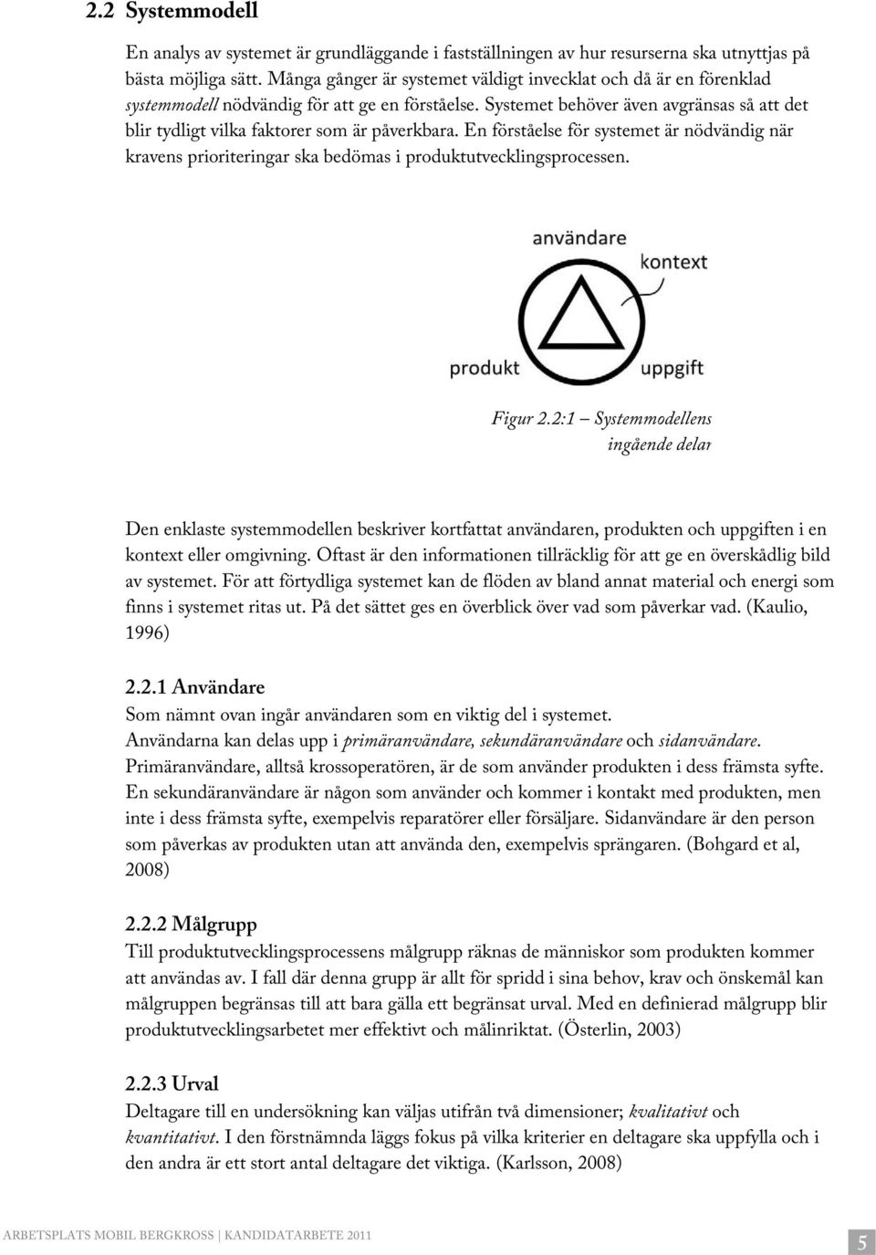 Systemet behöver även avgränsas så att det blir tydligt vilka faktorer som är påverkbara. En förståelse för systemet är nödvändig när kravens prioriteringar ska bedömas i produktutvecklingsprocessen.