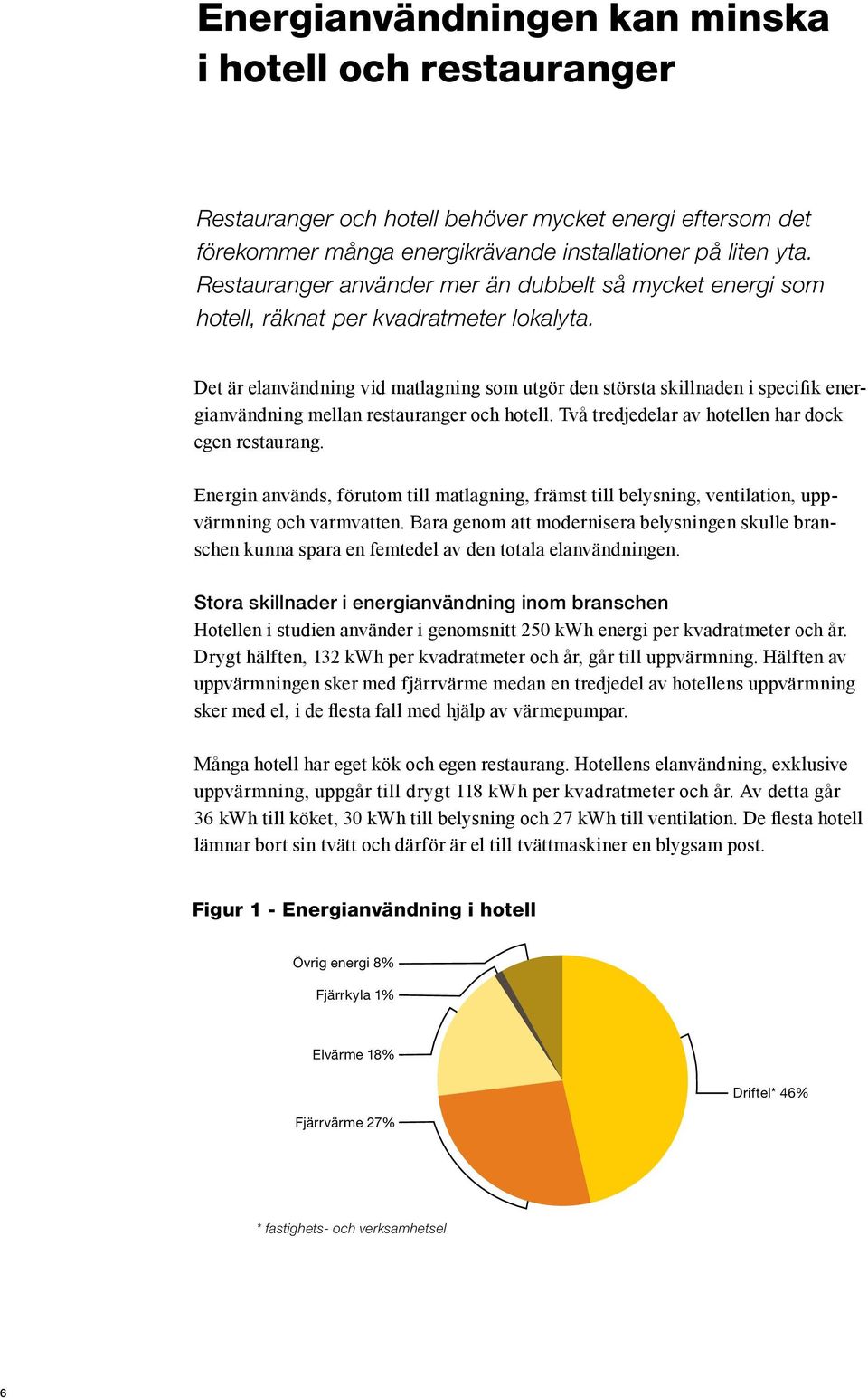 Det är elanvändning vid matlagning som utgör den största skillnaden i specifik energianvändning mellan restauranger och hotell. Två tredjedelar av hotellen har dock egen restaurang.