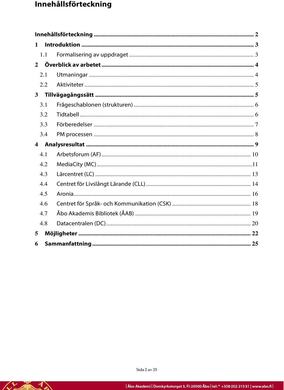 1 Arbetsforum (AF)... 10 4.2 MediaCity (MC)... 11 4.3 Lärcentret (LC)... 13 4.4 Centret för Livslångt Lärande (CLL)... 14 4.5 Aronia... 16 4.