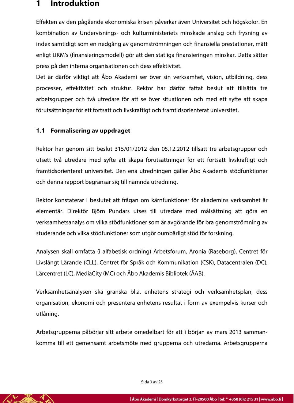 (finansieringsmodell) gör att den statliga finansieringen minskar. Detta sätter press på den interna organisationen och dess effektivitet.