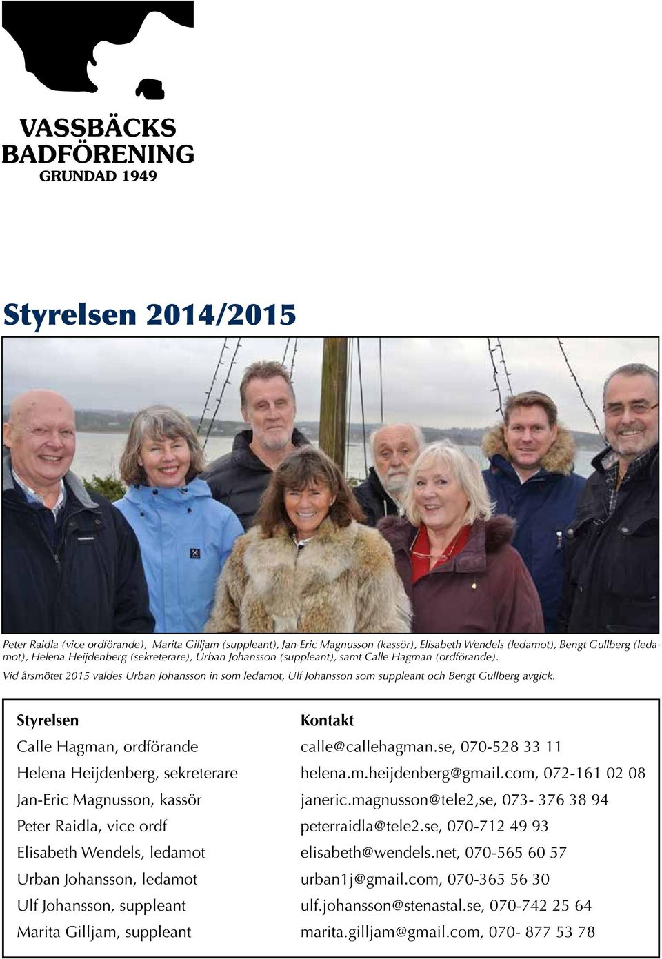 Styrelsen Kontakt Calle Hagman, ordförande calle@callehagman.se, 070-528 33 11 Helena Heijdenberg, sekreterare helena.m.heijdenberg@gmail.com, 072-161 02 08 Jan-Eric Magnusson, kassör janeric.