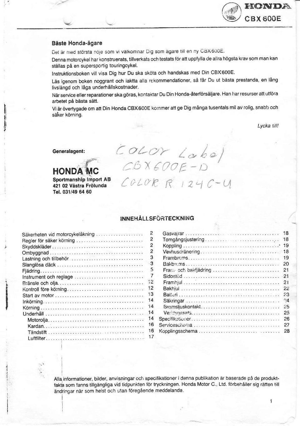 Instruktionsboken vill visa Dig hur Du ska sköta och handskas rngd Oin CBX600E. Llis igenom boken noggranl och iaktta ålla rekommondalroner' sä lår Du ut ixista prsstanda.