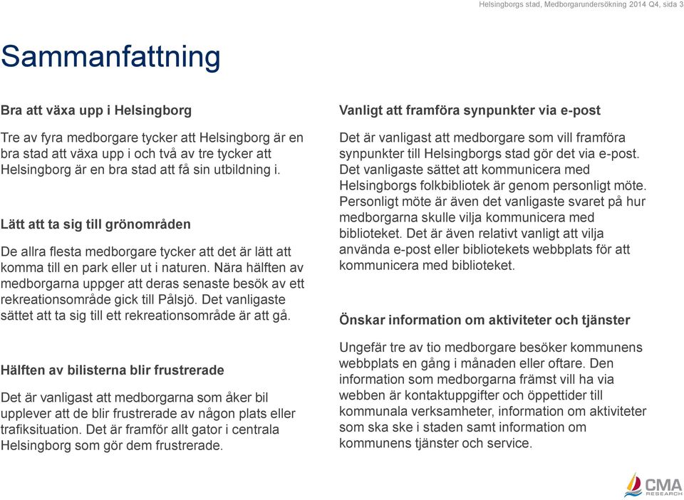 Nära hälften av medborgarna uppger att deras senaste besök av ett rekreationsområde gick till Pålsjö. Det vanligaste sättet att ta sig till ett rekreationsområde är att gå.