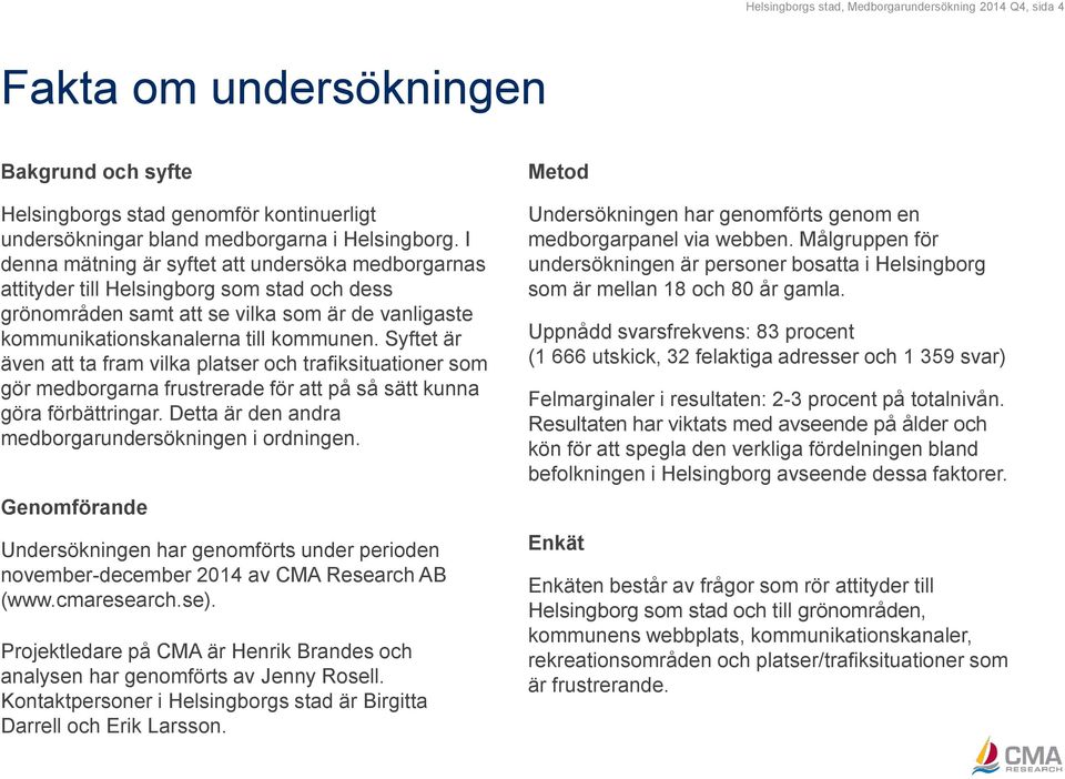 Syftet är även att ta fram vilka platser och trafiksituationer som gör medborgarna frustrerade för att på så sätt kunna göra förbättringar. Detta är den andra medborgarundersökningen i ordningen.