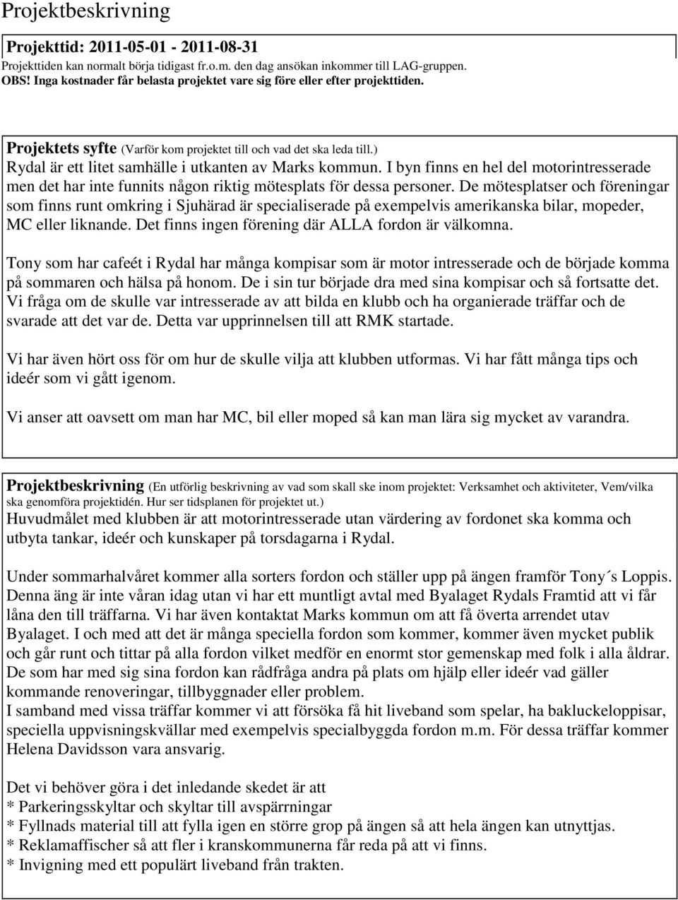 I byn finns en hel del motorintresserade men det har inte funnits någon riktig mötesplats för dessa personer.