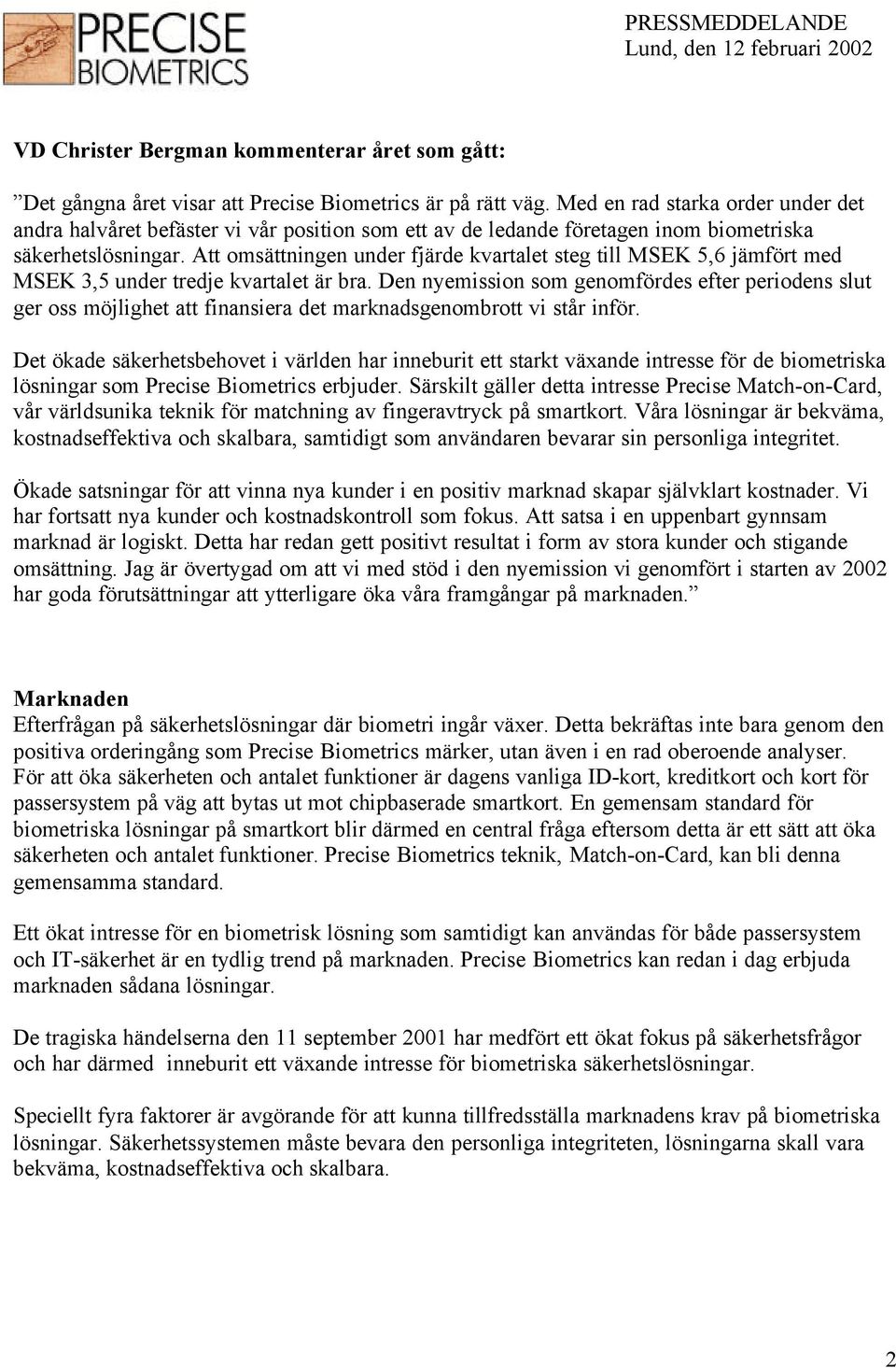 Att omsättningen under fjärde kvartalet steg till MSEK 5,6 jämfört med MSEK 3,5 under tredje kvartalet är bra.