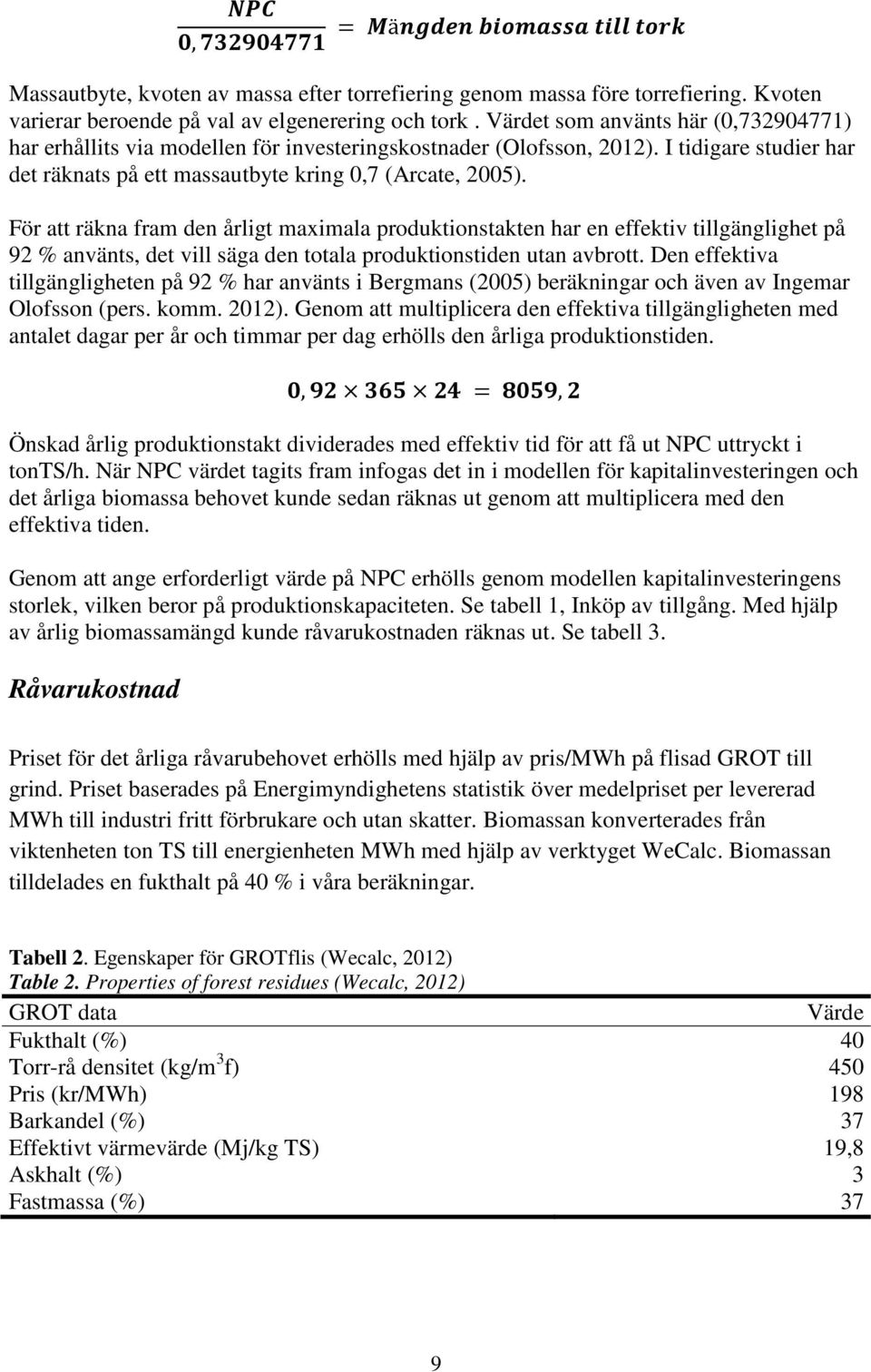 För att räkna fram den årligt maximala produktionstakten har en effektiv tillgänglighet på 92 % använts, det vill säga den totala produktionstiden utan avbrott.