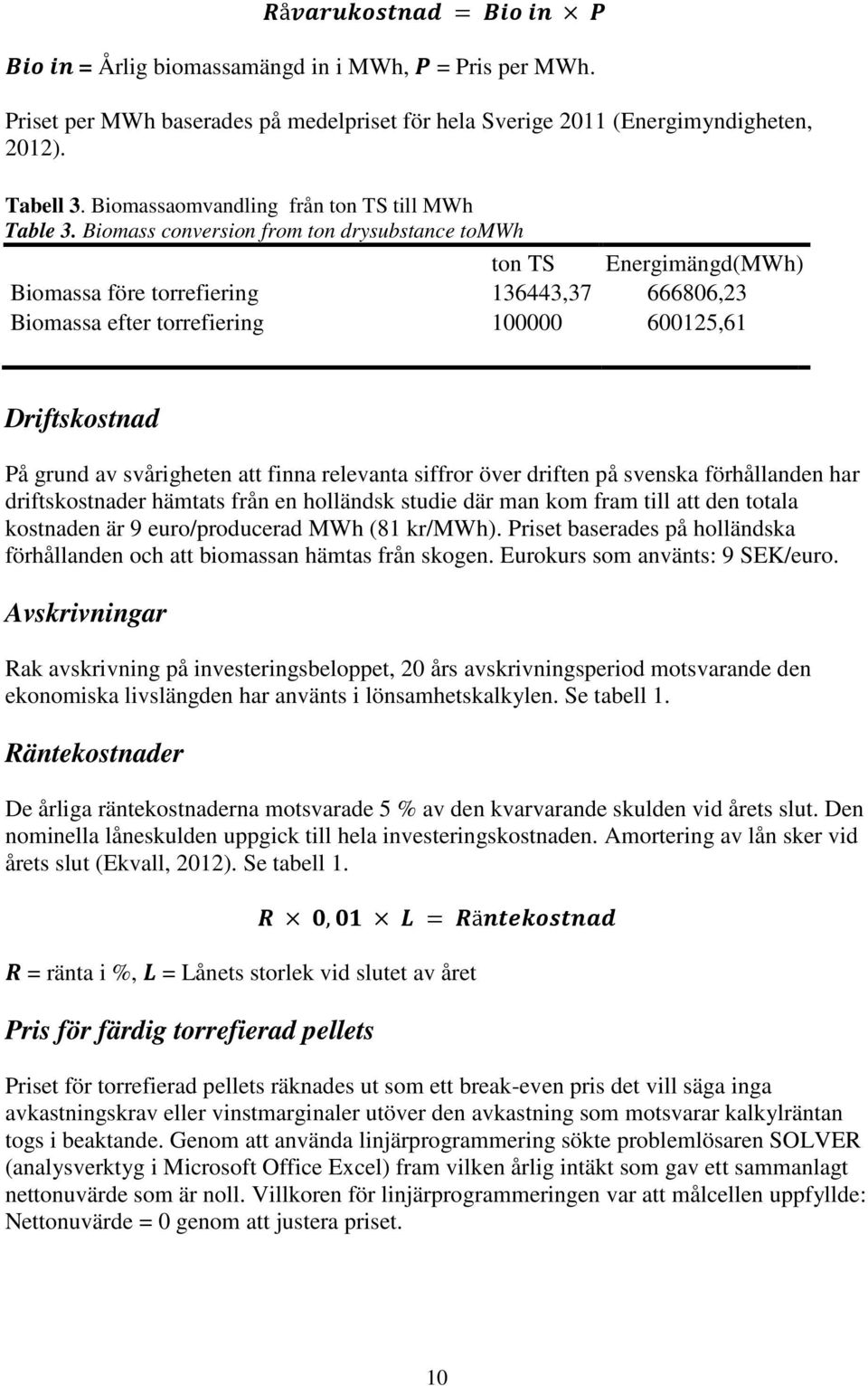 Biomass conversion from ton drysubstance tomwh ton TS Energimängd(MWh) Biomassa före torrefiering 136443,37 666806,23 Biomassa efter torrefiering 100000 600125,61 Driftskostnad På grund av