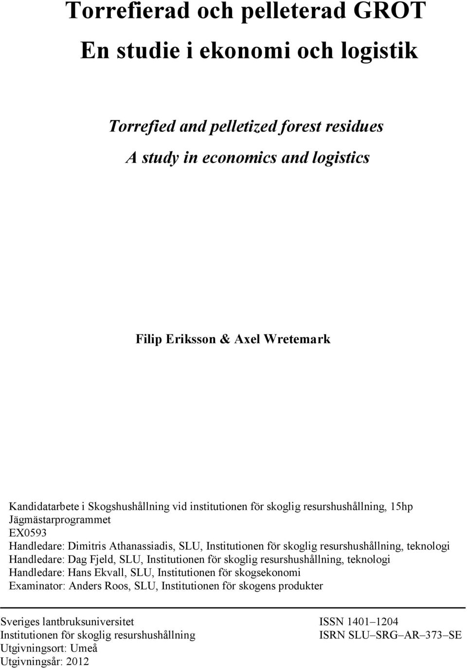 resurshushållning, teknologi Handledare: Dag Fjeld, SLU, Institutionen för skoglig resurshushållning, teknologi Handledare: Hans Ekvall, SLU, Institutionen för skogsekonomi Examinator: