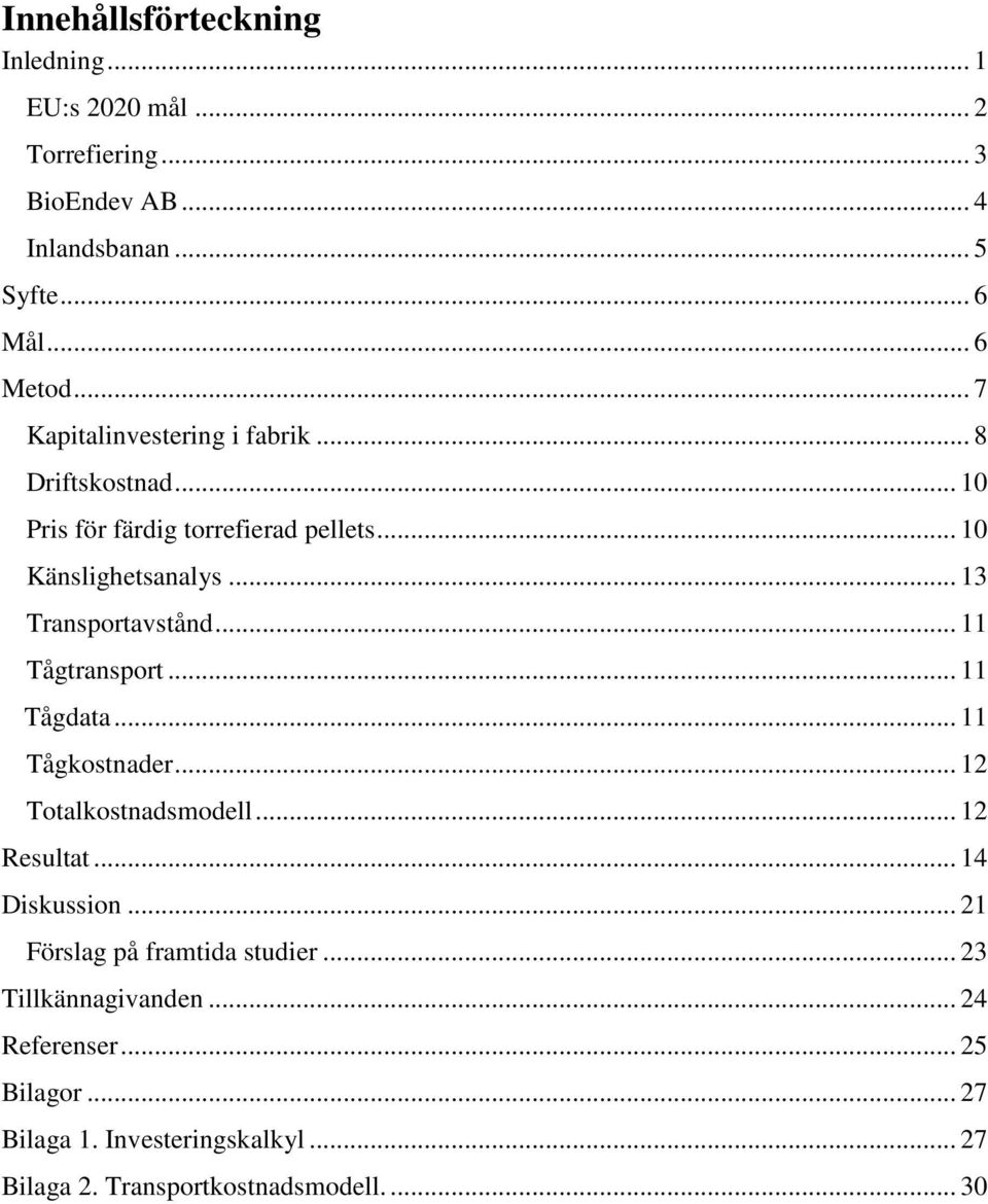 .. 11 Tågtransport... 11 Tågdata... 11 Tågkostnader... 12 Totalkostnadsmodell... 12 Resultat... 14 Diskussion.